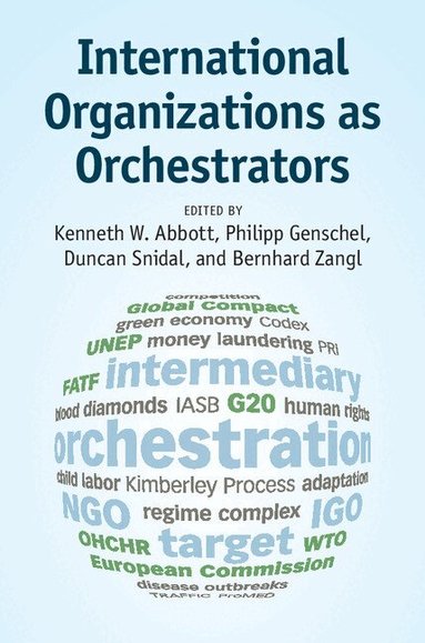 Kenneth W. Abbott, Philipp Genschel, Duncan Snidal, Bernhard Zangl - International Organizations as Orchestrators, Häftad