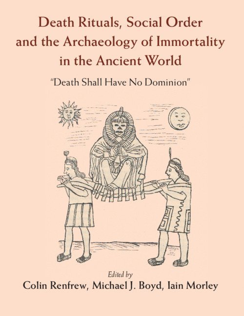 Death Rituals, Social Order and the Archaeology of Immortality in the Ancient World 1