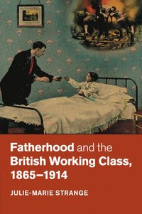 bokomslag Fatherhood and the British Working Class, 1865-1914