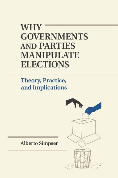 bokomslag Why Governments and Parties Manipulate Elections