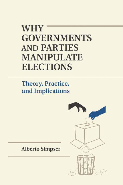 Alberto Simpser, Alberto (University of Chicago) Simpser - Why Governments and Parties Manipulate Elections, Häftad