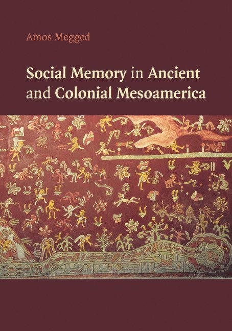 Social Memory in Ancient and Colonial Mesoamerica 1