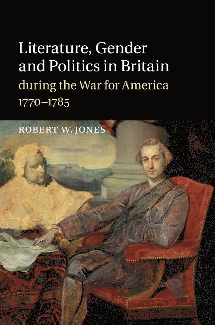 Literature, Gender and Politics in Britain during the War for America, 1770-1785 1