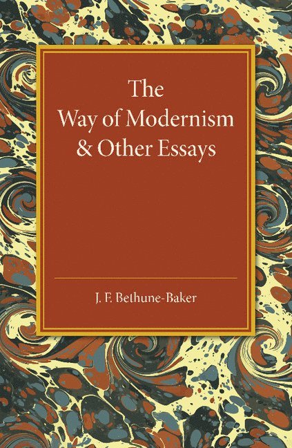 J. F. Bethune-Baker - The Way of Modernism and Other Essays, Häftad
