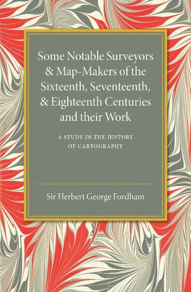 bokomslag Some Notable Surveyors and Map-Makers of the Sixteenth, Seventeenth, and Eighteenth Centuries and their Work