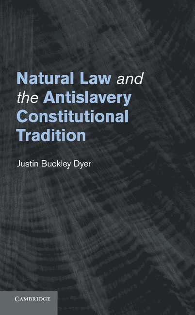 Justin Buckley Dyer, Columbia) Dyer, Justin Buckley (University of Missouri - Natural Law and the Antislavery Constitutional Tradition, Häftad