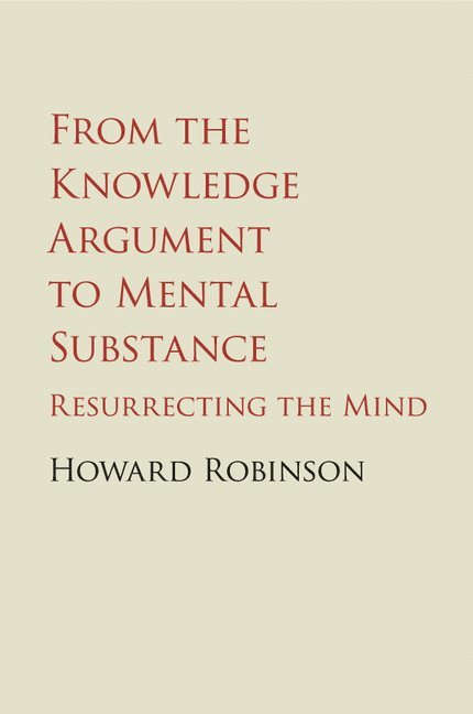 Howard Robinson, Budapest) Robinson, Howard (Central European University - From the Knowledge Argument to Mental Substance, Häftad