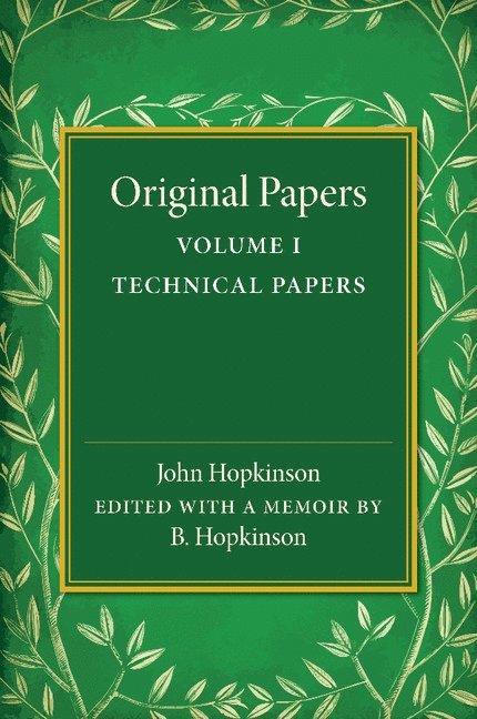 Original Papers of John Hopkinson: Volume 1, Technical Papers 1