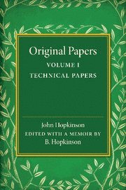 Original Papers of John Hopkinson: Volume 1, Technical Papers 1