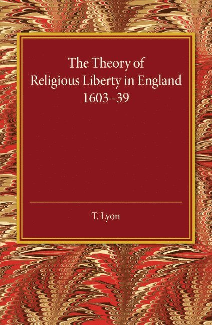 T. Lyon - The Theory of Religious Liberty in England 1603-39, Häftad