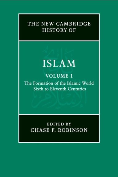 Chase F. Robinson - The New Cambridge History of Islam: Volume 1, The Formation of the Islamic World, Sixth to Eleventh Centuries, Häftad