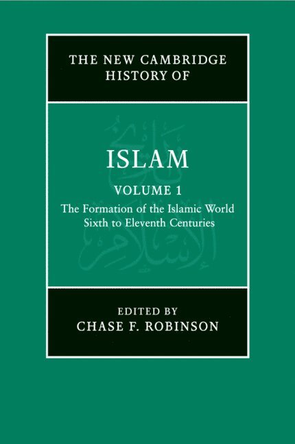 The New Cambridge History of Islam: Volume 1, The Formation of the Islamic World, Sixth to Eleventh Centuries 1