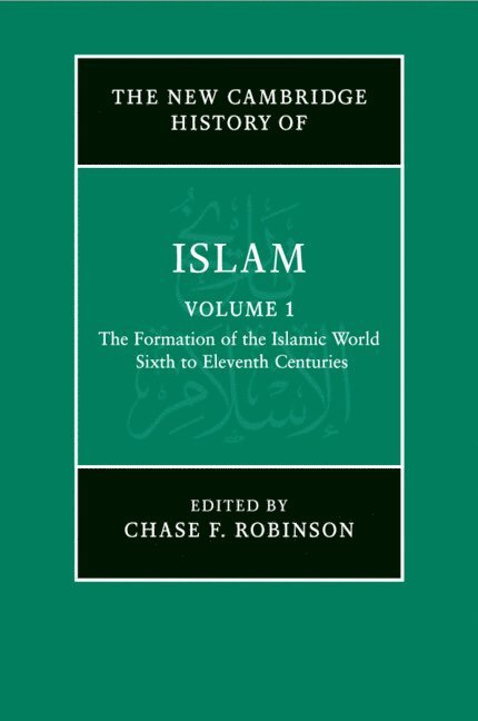 Chase F. Robinson - New Cambridge History of Islam: Volume 1, The Formation of the Islamic World, Sixth to Eleventh Centuries, Häftad
