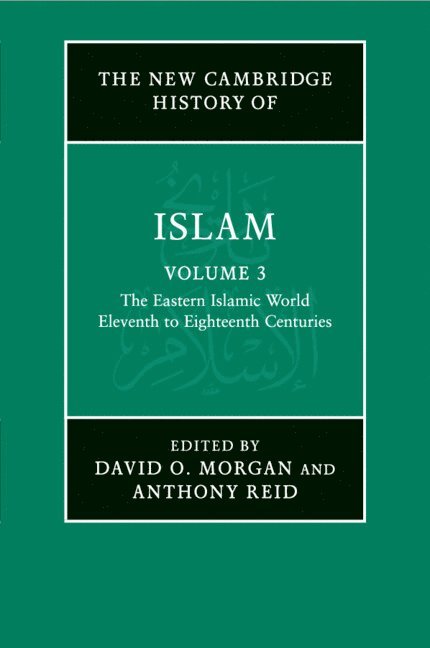 The New Cambridge History of Islam: Volume 3, The Eastern Islamic World, Eleventh to Eighteenth Centuries 1