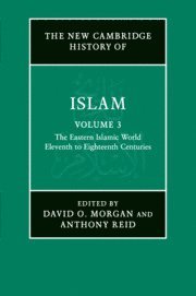 New Cambridge History of Islam: Volume 3, The Eastern Islamic World, Eleventh to Eighteenth Centuries