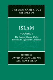 The New Cambridge History of Islam: Volume 3, The Eastern Islamic World, Eleventh to Eighteenth Centuries 1