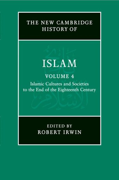 Robert Irwin - The New Cambridge History of Islam: Volume 4, Islamic Cultures and Societies to the End of the Eighteenth Century, Häftad