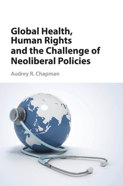 Audrey R. (University of Connecticut) Chapman, Audrey R. Chapman - Global Health, Human Rights, and the Challenge of Neoliberal Policies, Häftad