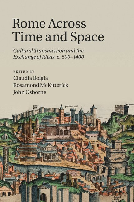 Claudia (University of Edinburgh) Bolgia, Rosamond (University of Cambridge) McKitterick, Ottawa) Osborne, John (Carleton University, Claudia Bolgia, Rosamond McKitterick, Rosamond Mckitterick, John Osborne - Rome across Time and Space, Häftad