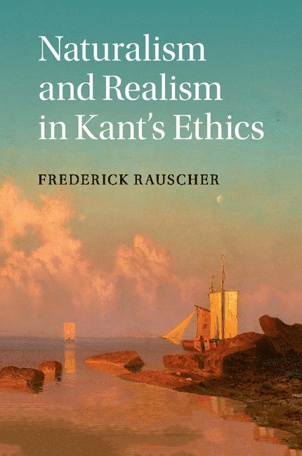 Frederick Rauscher, Frederick (Michigan State University) Rauscher - Naturalism and Realism in Kant's Ethics, Häftad