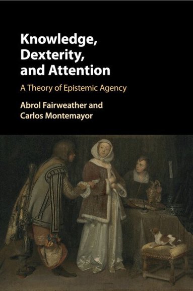 Abrol Fairweather, Carlos Montemayor - Knowledge, Dexterity, and Attention, Häftad