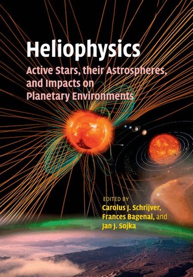 Carolus J. Schrijver, Frances Bagenal, Jan J. Sojka - Heliophysics: Active Stars, their Astrospheres, and Impacts on Planetary Environments, Häftad