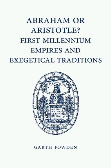 Garth Fowden - Abraham or Aristotle? First Millennium Empires and Exegetical Traditions, Häftad