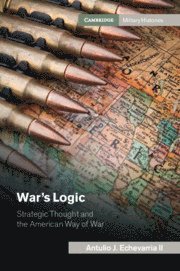 Antulio J. Echevarria II, II Echevarria, Antulio J., Antulio J Echevarria - War's Logic, Häftad