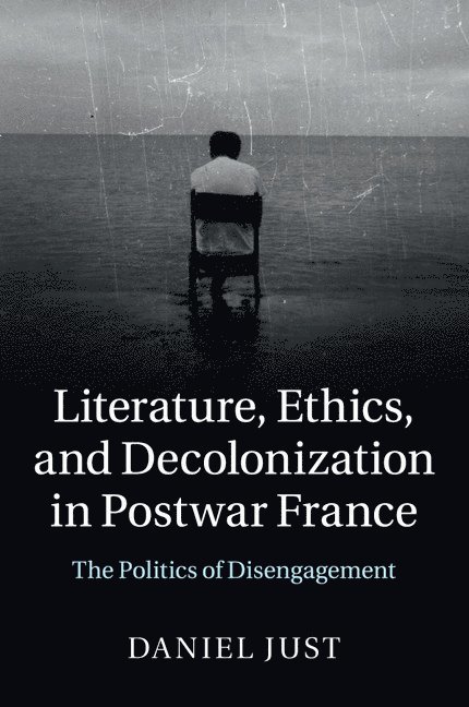 Literature, Ethics, and Decolonization in Postwar France 1