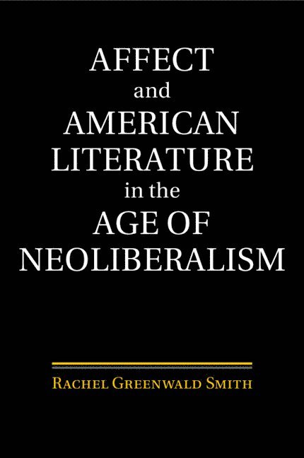 Rachel Greenwald Smith, Missouri) Smith, Rachel Greenwald (Saint Louis University - Affect and American Literature in the Age of Neoliberalism, Häftad