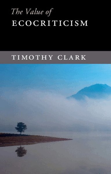 Timothy Clark - The Value of Ecocriticism, Häftad