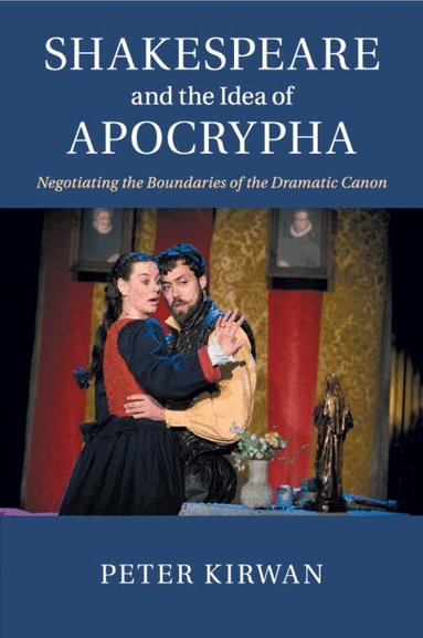 Peter Kirwan - Shakespeare and the Idea of Apocrypha, Häftad