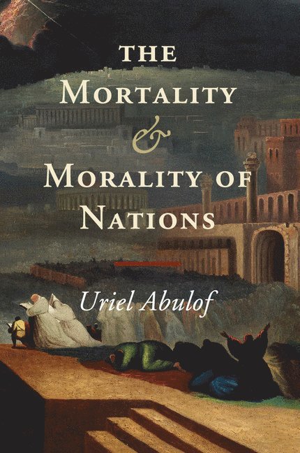 Uriel Abulof, New Jersey) Abulof, Uriel (Princeton University - The Mortality and Morality of Nations, Häftad