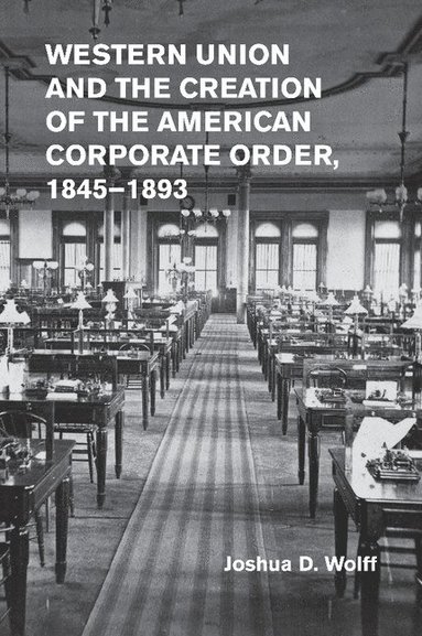 bokomslag Western Union and the Creation of the American Corporate Order, 1845-1893