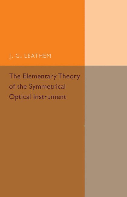 J. G. Leathem - The Elementary Theory of the Symmetrical Optical Instrument, Häftad