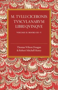 bokomslag M. Tulli Ciceronis Tusculanarum Disputationum Libri Quinque: Volume 2, Containing Books III-V
