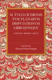 bokomslag M. Tulli Ciceronis Tusculanarum Disputationum Libri Quinque: Volume 1, Containing Books I and II