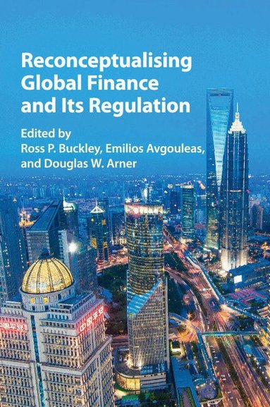Ross P. Buckley, Emilios Avgouleas, Douglas W. Arner - Reconceptualising Global Finance and its Regulation, Häftad