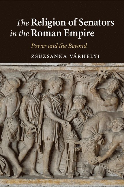 Zsuzsanna Várhelyi, Zsuzsanna (Boston University) Varhelyi - Religion of Senators in the Roman Empire, Häftad
