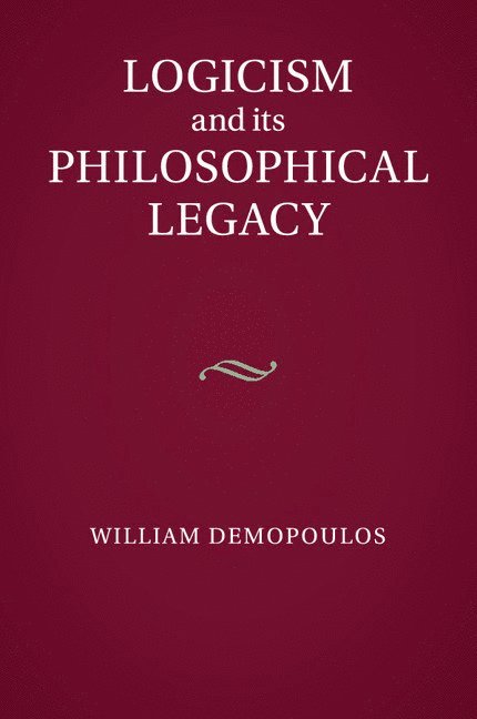 William Demopoulos, William (University of Western Ontario) Demopoulos - Logicism and its Philosophical Legacy, Häftad