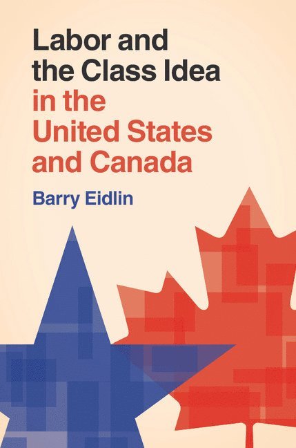 Barry Eidlin, Montreal) Eidlin, Barry (McGill University - Labor and the Class Idea in the United States and Canada, Häftad