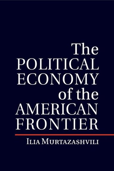 Ilia Murtazashvili - The Political Economy of the American Frontier, Häftad