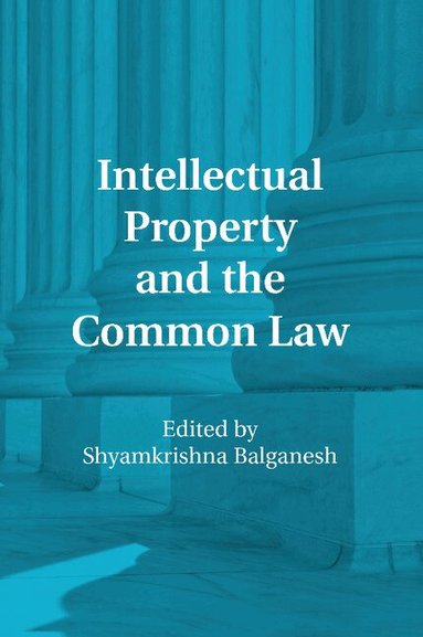 Shyamkrishna Balganesh - Intellectual Property and the Common Law, Häftad