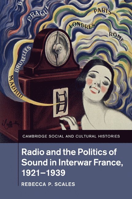 Radio and the Politics of Sound in Interwar France, 1921-1939 1