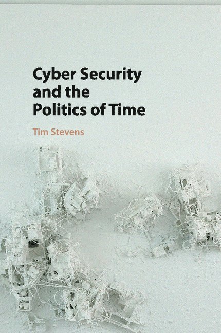 Tim Stevens, Tim (King's College London) Stevens - Cyber Security and the Politics of Time, Häftad