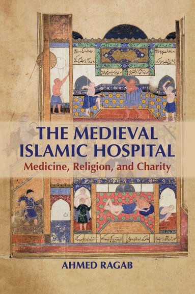Ahmed Ragab - The Medieval Islamic Hospital, Häftad