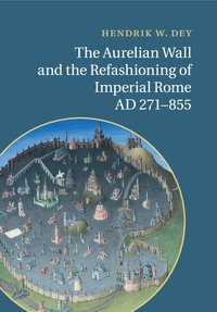 bokomslag The Aurelian Wall and the Refashioning of Imperial Rome, AD 271-855