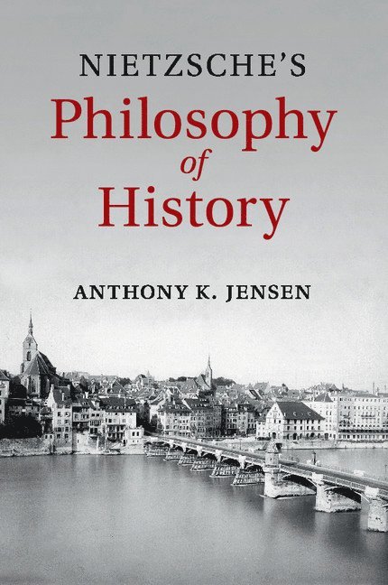 Rhode Island) Jensen, Anthony K. (Providence College, Anthony K. Jensen - Nietzsche's Philosophy of History, Häftad