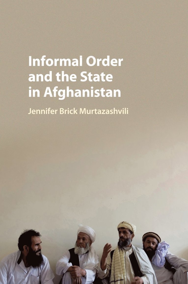 Jennifer Brick Murtazashvili, Jennifer Brick (University of Pittsburgh) Murtazashvili - Informal Order and the State in Afghanistan, Häftad