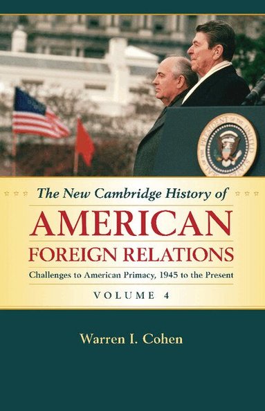Warren I. Cohen - The New Cambridge History of American Foreign Relations: Volume 4, Challenges to American Primacy, 1945 to the Present, Häftad